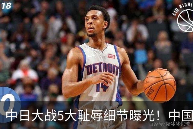 中日大战5大耻辱细节曝光！中国男篮惨输19分，比输球本身更吓人