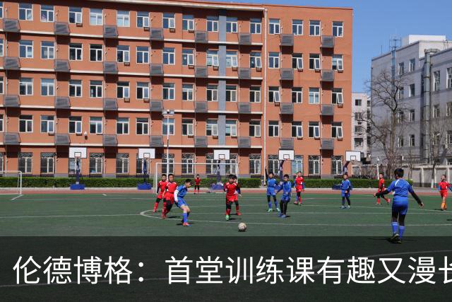 伦德博格：首堂训练课有趣又漫长 在夏联会努力成为领袖但不越界